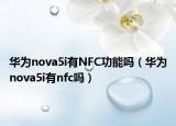 华为nova5i有NFC功能吗（华为nova5i有nfc吗）