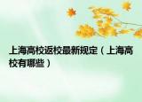 上海高校返校最新规定（上海高校有哪些）