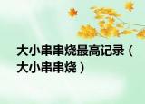 大小串串烧最高记录（大小串串烧）