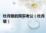 杜肖雄的现实老公（杜肖雄）