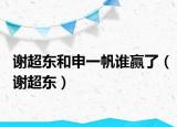 谢超东和申一帆谁赢了（谢超东）
