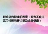 影响牙齿健康的因素（五大不良生活习惯影响牙齿祸及全身健康）
