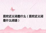 喜欢近义词是什么（喜欢近义词是什么词语）
