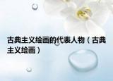 古典主义绘画的代表人物（古典主义绘画）
