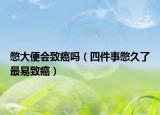 憋大便会致癌吗（四件事憋久了最易致癌）