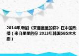 2014年,韩剧《来自星星的你》在中国热播（来自星星的你 2013年韩国SBS水木剧）