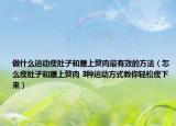 做什么运动瘦肚子和腰上赘肉最有效的方法（怎么瘦肚子和腰上赘肉 3种运动方式教你轻松瘦下来）