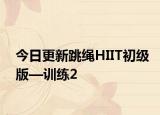 今日更新跳绳HIIT初级版—训练2