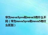 华为nova5pro和nova5有什么不同（华为nova5pro和nova5有什么区别）