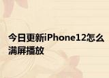 今日更新iPhone12怎么满屏播放