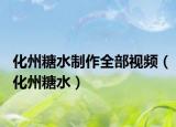 化州糖水制作全部视频（化州糖水）