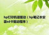 hp打印机装驱动（hp笔记本安装sd卡驱动程序）