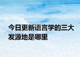 今日更新语言学的三大发源地是哪里