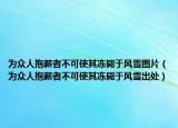 为众人抱薪者不可使其冻毙于风雪图片（为众人抱薪者不可使其冻毙于风雪出处）
