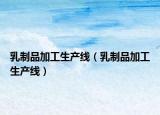 乳制品加工生产线（乳制品加工生产线）