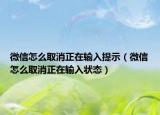 微信怎么取消正在输入提示（微信怎么取消正在输入状态）