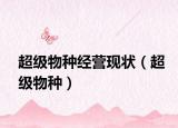 超级物种经营现状（超级物种）