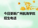 今日更新广州航海学院招生电话