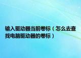 输入驱动器当前卷标（怎么去查找电脑驱动器的卷标）