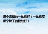 哪个品牌的一体机好（一体机买哪个牌子的比较好）