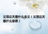 义薄云天是什么含义（义薄云天是什么意思）