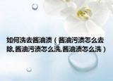 如何洗去酱油渍（酱油污渍怎么去除,酱油污渍怎么洗,酱油渍怎么洗）