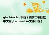 gba.bios.bin下载（跪求口袋妖怪中文版gba bios bin文件下载）