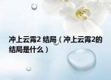 冲上云霄2 结局（冲上云霄2的结局是什么）