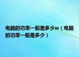 电脑的功率一般是多少w（电脑的功率一般是多少）