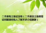二手房有土地证没有（二手房没土地使用证问题请问有人了解不求介绍谢谢）