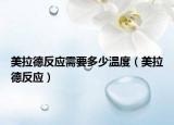 美拉德反应需要多少温度（美拉德反应）