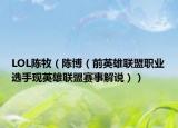 LOL陈牧（陈博（前英雄联盟职业选手现英雄联盟赛事解说））