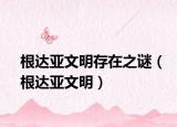 根达亚文明存在之谜（根达亚文明）