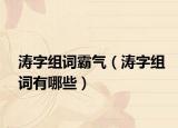 涛字组词霸气（涛字组词有哪些）