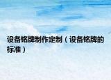 设备铭牌制作定制（设备铭牌的标准）