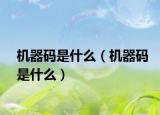 机器码是什么（机器码是什么）