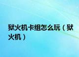 狱火机卡组怎么玩（狱火机）