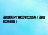 洛阳旅游年票含哪些景点（洛阳旅游年票）