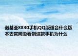 诺基亚8830手机QQ版适合什么版本去官网没看到这款手机为什么