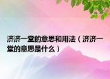 济济一堂的意思和用法（济济一堂的意思是什么）