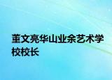 董文亮华山业余艺术学校校长