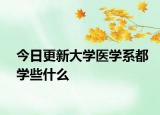 今日更新大学医学系都学些什么