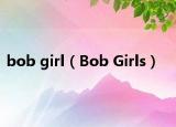 bob girl（Bob Girls）