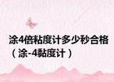 涂4倍粘度计多少秒合格（涂-4黏度计）