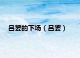 吕媭的下场（吕媭）