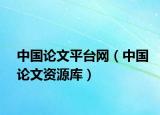中国论文平台网（中国论文资源库）