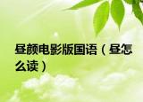 昼颜电影版国语（昼怎么读）