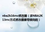 nba2k16mc修改器（求NBA2K13mc方式修改器要带倾向的）