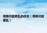胃肠功能紊乱的症状（胃肠功能紊乱）