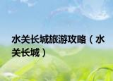 水关长城旅游攻略（水关长城）